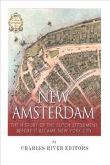 New Amsterdam: The History of the Dutch Settlement Before It Became New York City