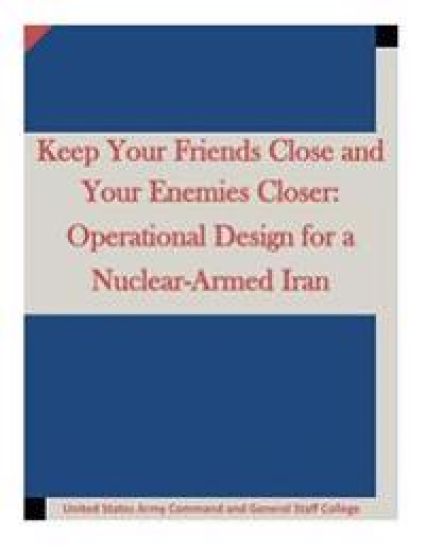 Keep Your Friends Close and Your Enemies Closer: Operational Design for a Nuclear-Armed Iran