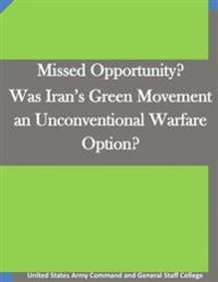 Missed Opportunity? Was Iran's Green Movement an Unconventional Warfare Option?