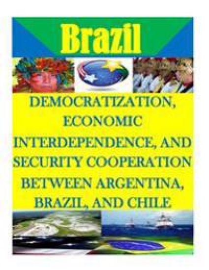 Democratization, Economic Interdependence, and Security Cooperation Between Argentina, Brazil, and Chile