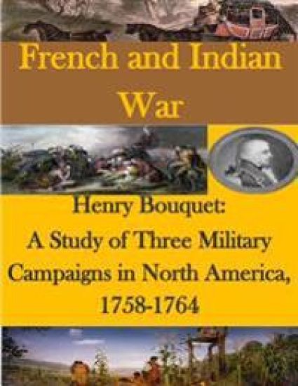 Henry Bouquet: A Study of Three Military Campaigns in North America, 1758-1764