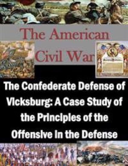 The Confederate Defense of Vicksburg: A Case Study of the Principles of the Offensive in the Defense