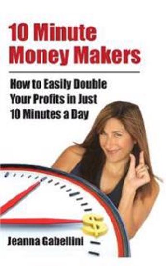 10 Minute Money Makers: How to Easily Double Your Profits in Just 10 Minutes a Day