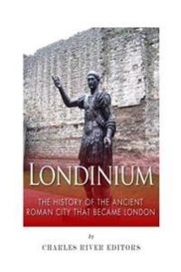 Londinium: The History of the Ancient Roman City that Became London