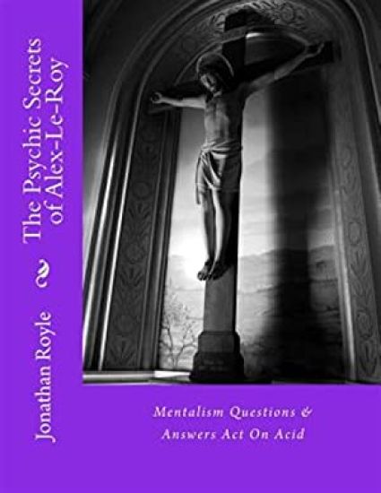 The Psychic Secrets of Alex-Le-Roy: Mentalism Questions & Answers Act On Acid