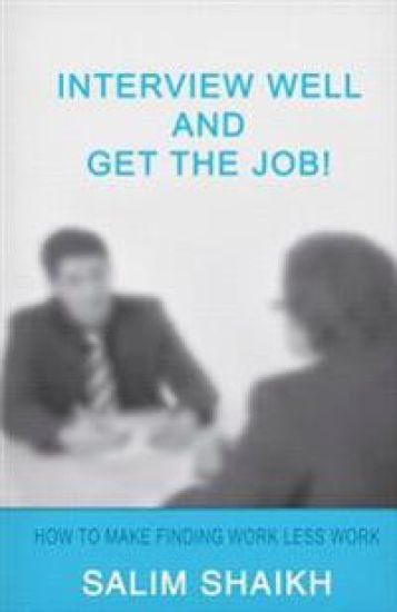 Interview Well And Get The Job!: How To Make Finding Work Less Work!