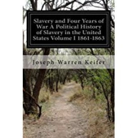 Slavery and Four Years of War A Political History of Slavery in the United States Volume I 1861-1863