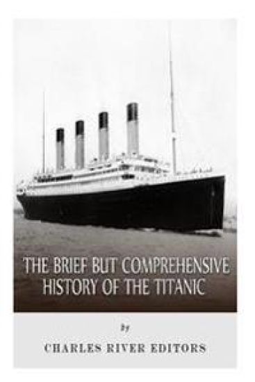 The Brief but Comprehensive History of the Titanic