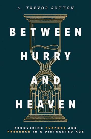 Between Hurry and Heaven: Recovering Purpose and Presence in a Distracted Age
