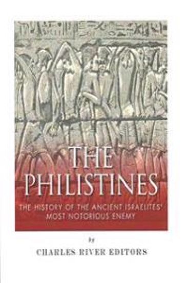 The Philistines: The History of the Ancient Israelites' Most Notorious Enemy