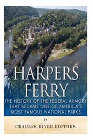 Harpers Ferry: The History of the Federal Armory that Became One of America's Most Famous National Parks