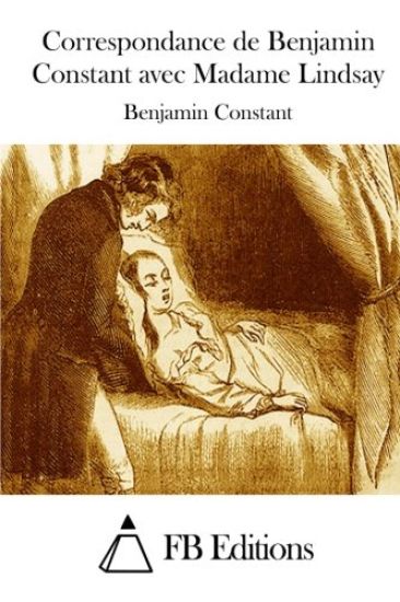 Correspondance de Benjamin Constant avec Madame Lindsay