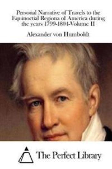 Personal Narrative of Travels to the Equinoctial Regiona of America during the years 1799-1804-Volume II
