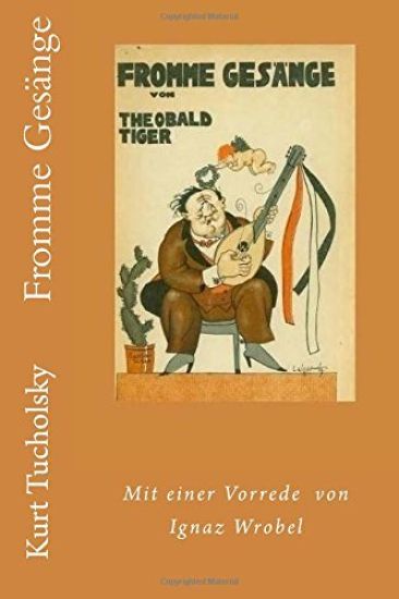 Fromme Gesänge von Theobald Tiger: Mit einer Vorrede von Ignaz Wrobel