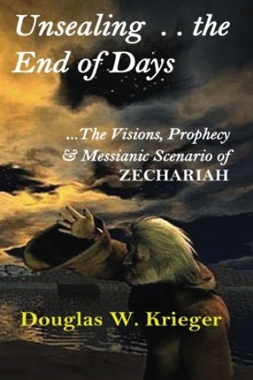 Unsealing the End of Days: ...the Visions and Prophecy of Zechariah...and the Messianic Scenario