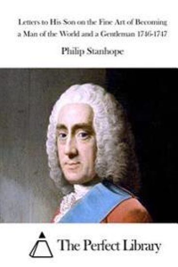 Letters to His Son on the Fine Art of Becoming a Man of the World and a Gentleman 1746-1747