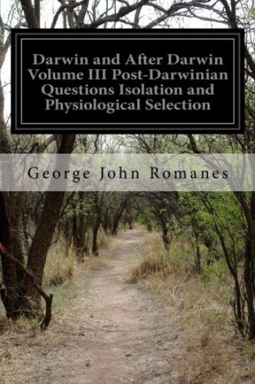 Darwin and After Darwin Volume III Post-Darwinian Questions Isolation and Physiological Selection