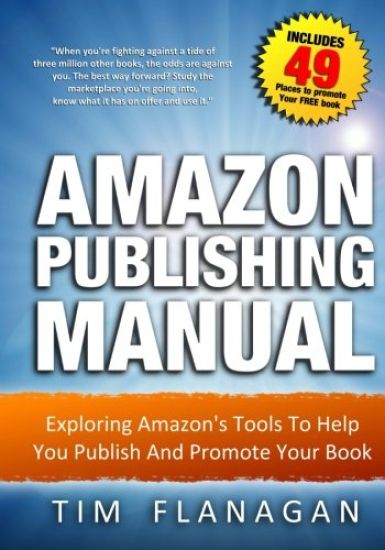 Amazon Publishing Manual: Exploring Amazon's Tools To Help You Publish And Promote Your Book