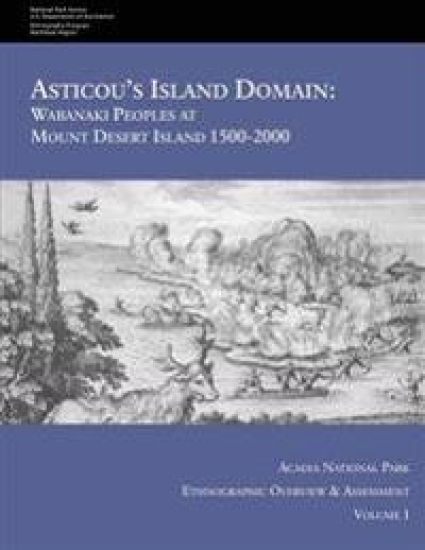 Asticou's Island Domain: Wabanaki Peoples at Mount Desert Island - 1500-2000: Acadia National Park Ethnographic Overview and Assessment - Volume 1
