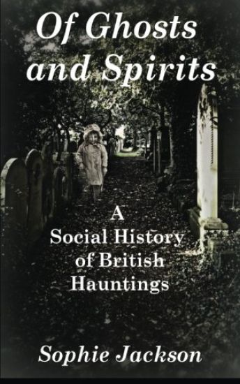 Of Ghosts and Spirits: A Social History of British Hauntings