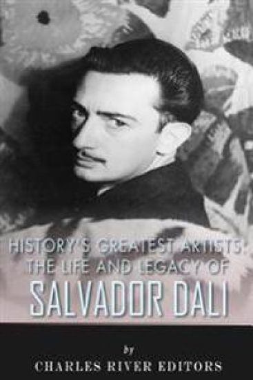 History's Greatest Artists: The Life and Legacy of Salvador Dali