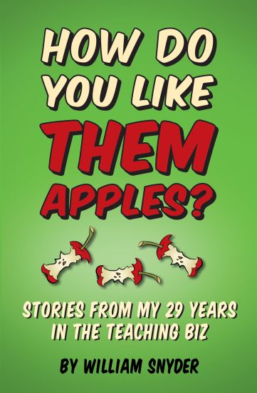 How Do you Like them Apples?: A Collection of Stories from My 29 Years in the Teaching Biz