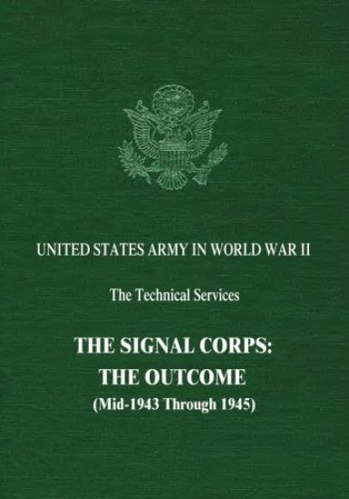 The Signal Corps: The Outcome (Mid-1943 Through 1945)