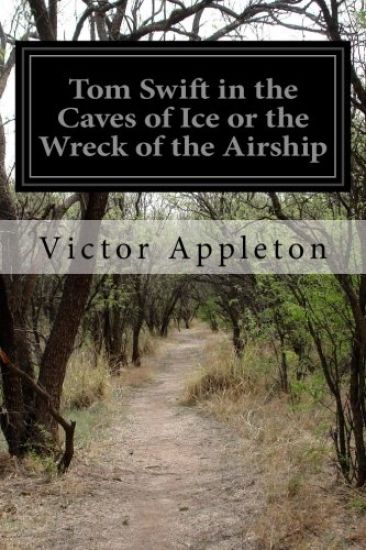 Tom Swift in the Caves of Ice or the Wreck of the Airship