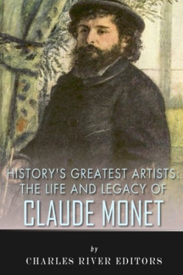 History's Greatest Artists: The Life and Legacy of Claude Monet