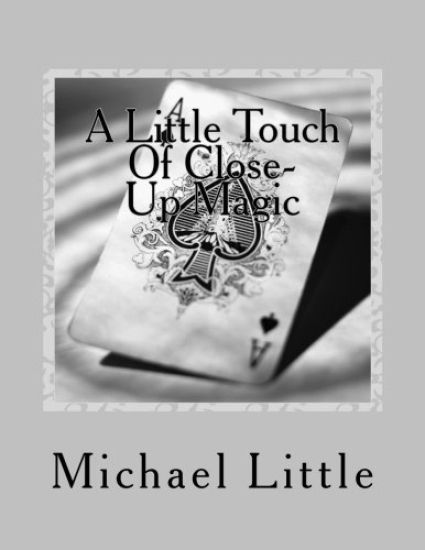 A Little Touch Of Close-Up Magic: Close-up coin and card magic effects with complete instructions and photos