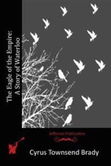 The Eagle of the Empire: A Story of Waterloo – Cyrus Townsend Brady, kirjan kansikuva