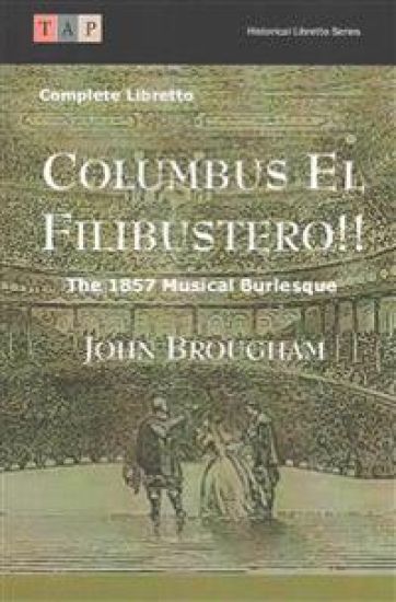 Columbus El Filibustero!!: The 1857 Musical Burlesque: Complete Libretto