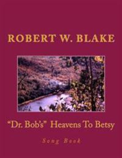 "Dr. Bob's" Heavens To Betsy Song Book – Robert W. Blake, kirjan kansikuva