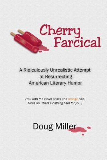 Cherry Farcical: A Ridiculously Unrealistic Attempt at Resurrecting American Literary Humor (You with the Clown Shoes and Orange Hair.