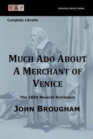 Much Ado About A Merchant of Venice: The 1869 Musical Burlesque: Complete Libretto