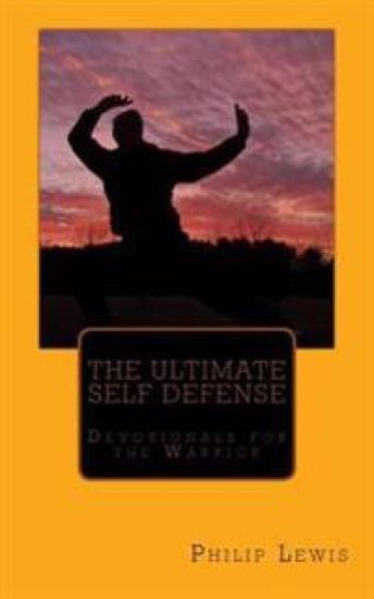 The Ultimate Self Defense: - Devotionals for the Warrior