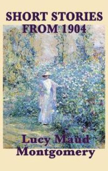 The Short Stories of Lucy Maud Montgomery from 1904 – Lucy Maud Montgomery, kirjan kansikuva