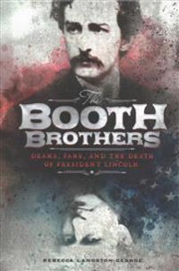 The Booth Brothers: Drama, Fame, and the Death of President Lincoln