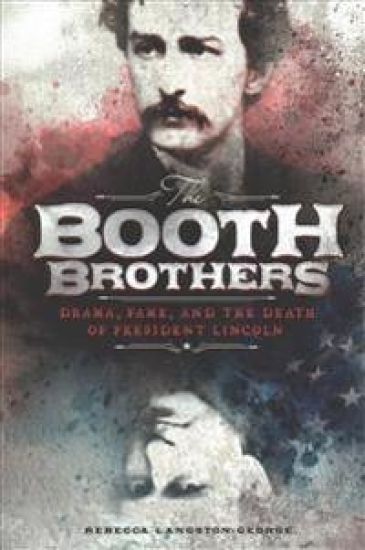 The Booth Brothers: Drama, Fame, and the Death of President Lincoln