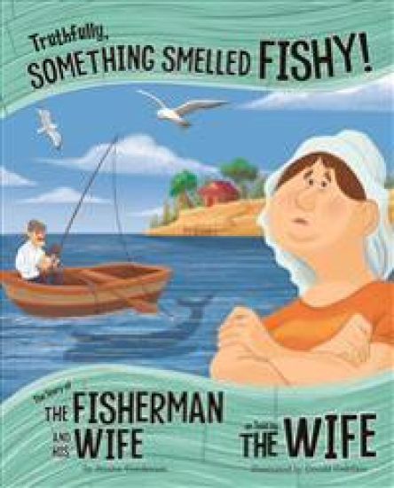 Truthfully, Something Smelled Fishy!: The Story of the Fisherman and His Wife as Told by the Wife