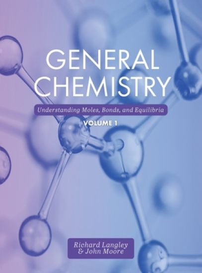 General Chemistry: Understanding Moles, Bonds, and Equilibria, Volume 1