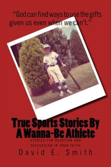 True Sports Stories For A Wanna-Be Athlete: Stories For Devotion and Discussion in Your Faith