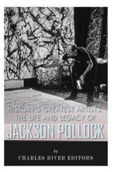 History's Greatest Artists: The Life and Legacy of Jackson Pollock