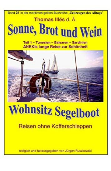 Sonne Brot und Wein - Wohnsitz Segelboot - Tunesien - Balearen -Sardinien: Band 31 in der maritimen gelben Buchreihe bei Juergen Ruszkowski