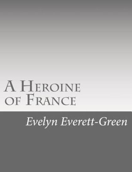 A Heroine of France: The Story of Joan of Arc