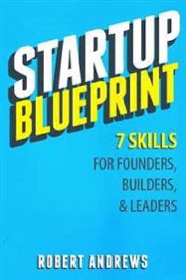 Startup Blueprint: 7 Skills For Founders, Builders & Leaders