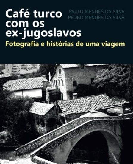 Cafe turco com os ex-jugoslavos: Fotografia e historias de uma viagem