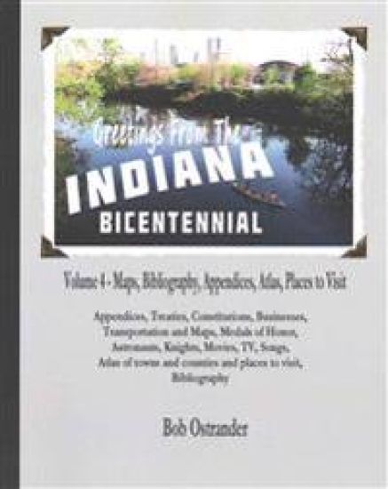 Indiana Bicentennial Vol 4: Appendices, Bibliography, Maps, Atlas, Places to Visit in Indiana