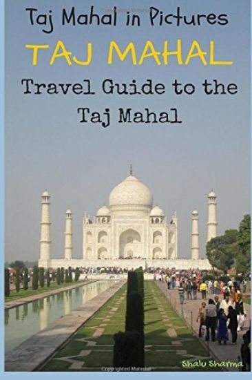 Taj Mahal: Taj Mahal in Pictures: Travel Guide to the Taj Mahal