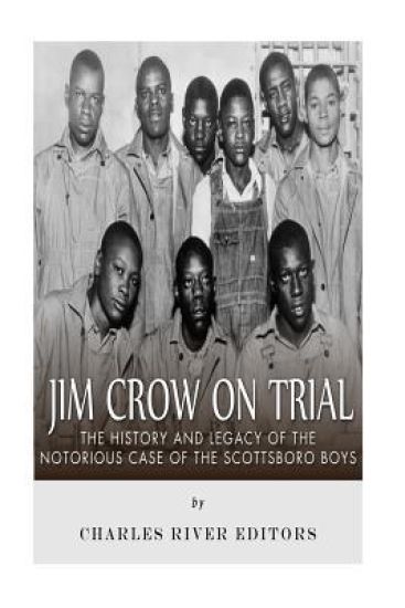 Jim Crow On Trial: The History and Legacy of the Notorious Case of the Scottsboro Boys